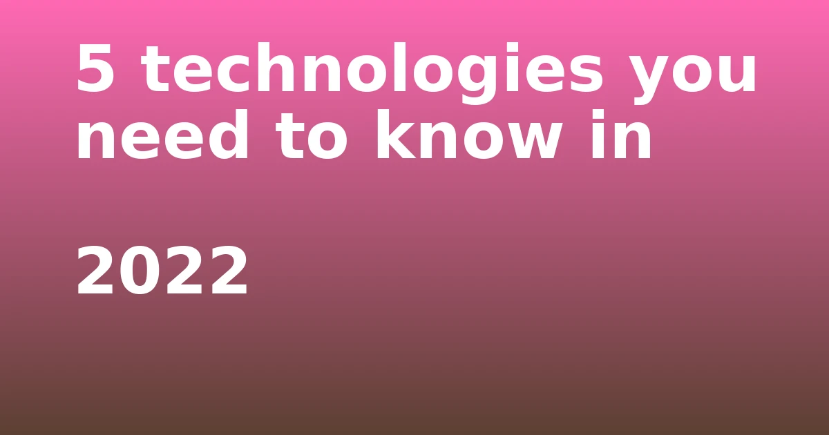 Tech Pappy|5 technologies you need to know in 2022