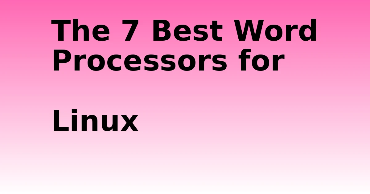 Tech Pappy|The 7 Best Word Processors for Linux