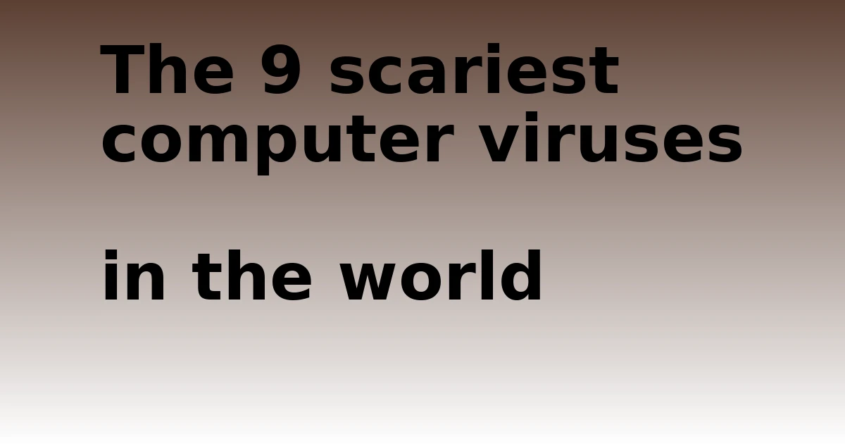 Tech Pappy|The 9 scariest computer viruses in the world