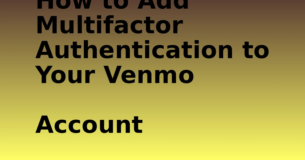 Tech Pappy|How to Add Multifactor Authentication to Your Venmo Account