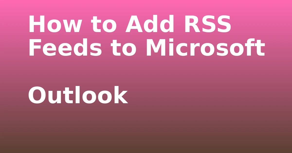 Tech Pappy|How to Add RSS Feeds to Microsoft Outlook