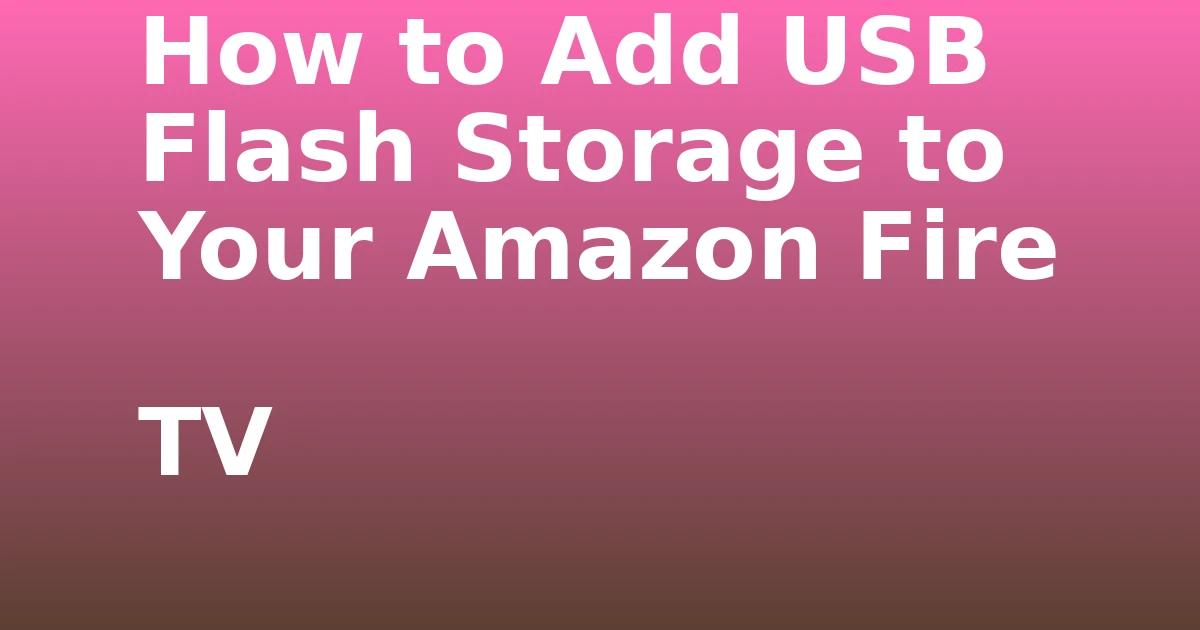 Tech Pappy|How to Add USB Flash Storage to Your Amazon Fire TV