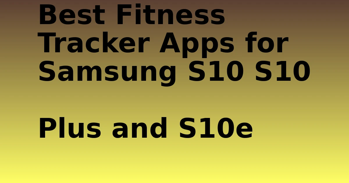 Tech Pappy|Best Fitness Tracker Apps for Samsung S10 S10 Plus and S10e