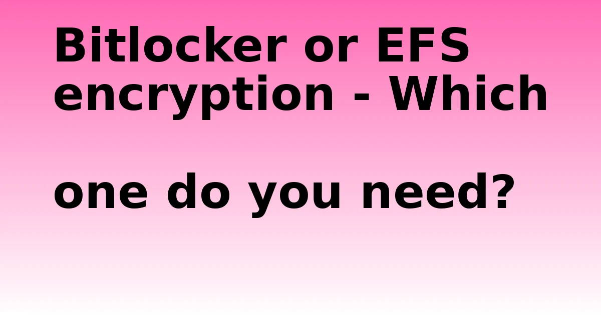 Tech Pappy|Bitlocker or EFS encryption – Which one do you need?
