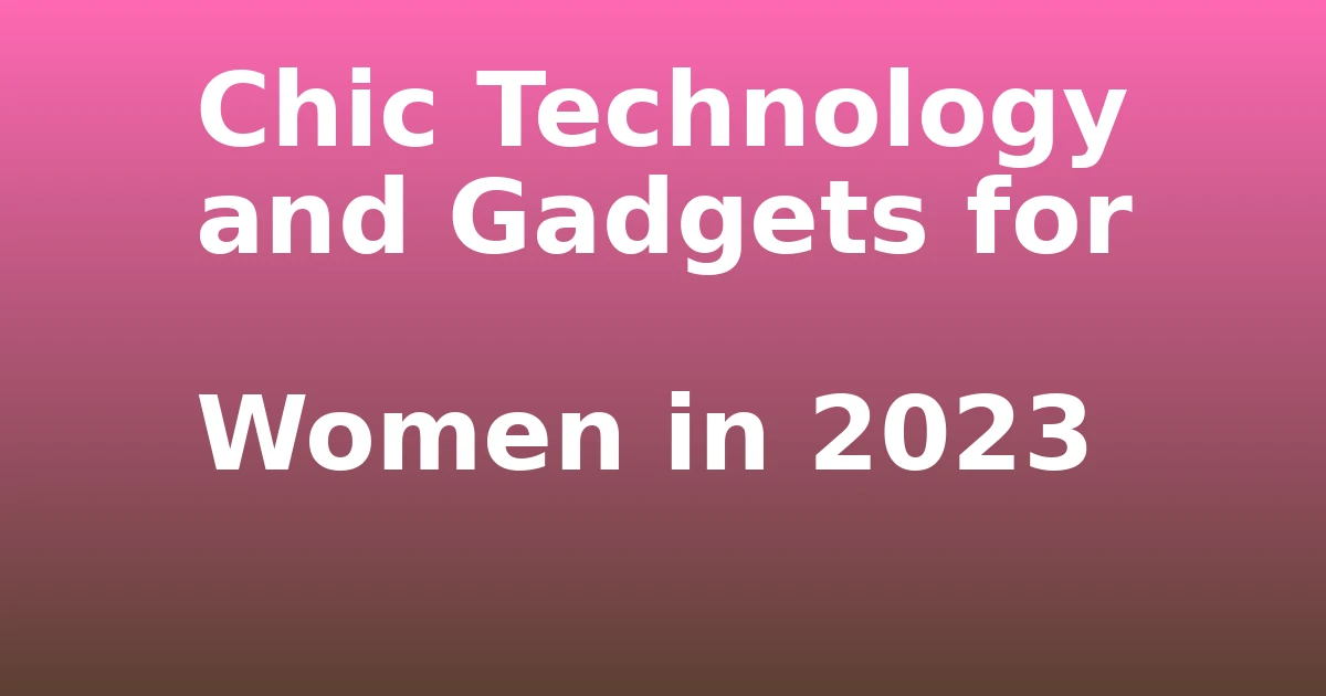 Tech Pappy|Chic Technology and Gadgets for Women in 2023