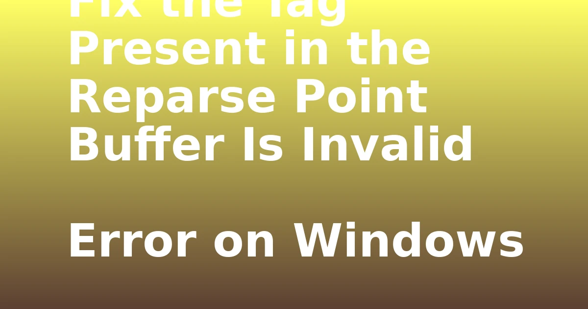 Tech Pappy|Fix the Tag Present in the Reparse Point Buffer Is Invalid Error on Windows