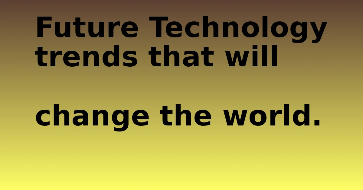 Tech Pappy|Future Technology trends that will change the world.