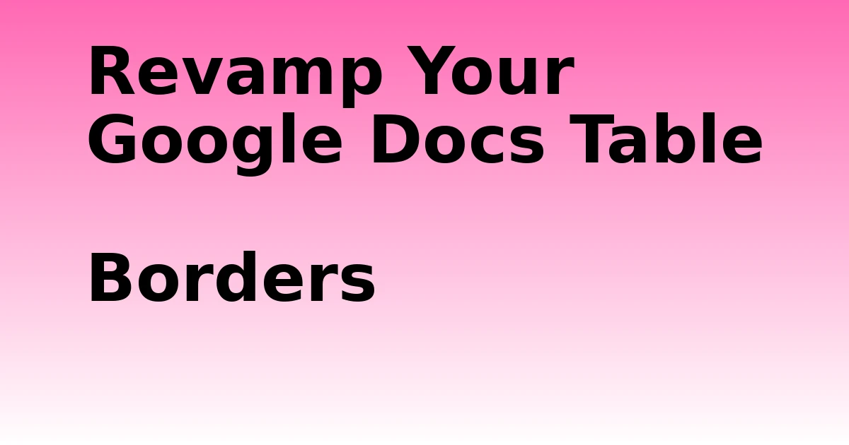 Tech Pappy|Revamp Your Google Docs Table Borders