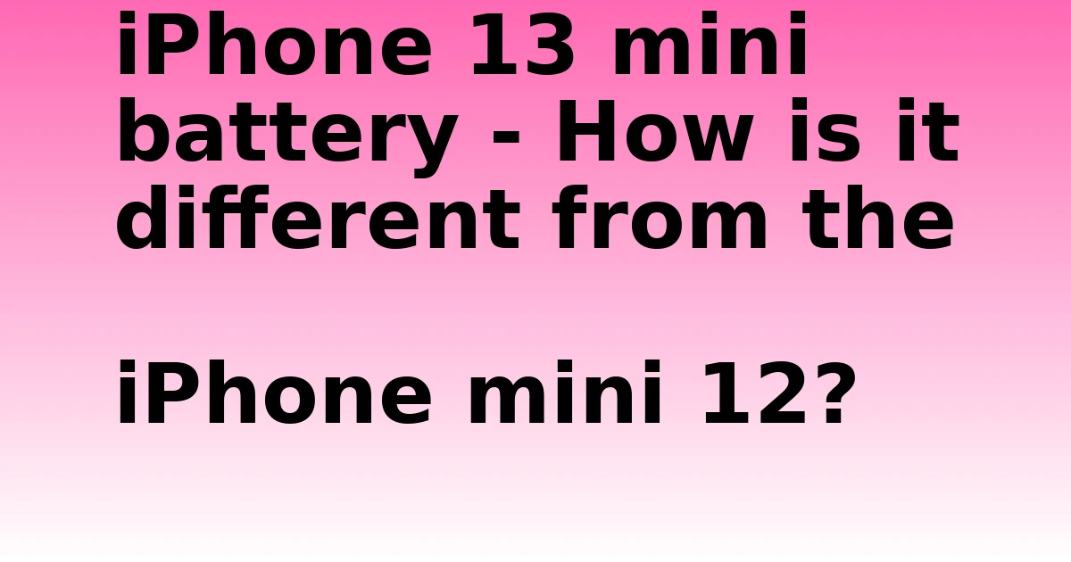 Tech Pappy|iPhone 13 mini battery – How is it different from the iPhone mini 12?