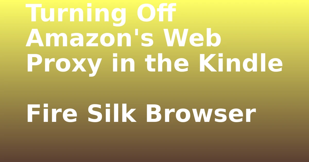 Tech Pappy|Turning Off Amazon’s Web Proxy in the Kindle Fire Silk Browser