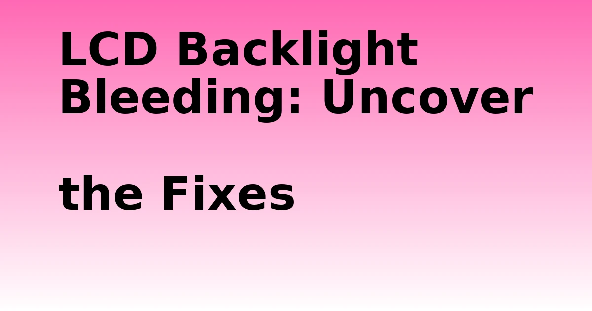 Tech Pappy|LCD Backlight Bleeding: Uncover the Fixes