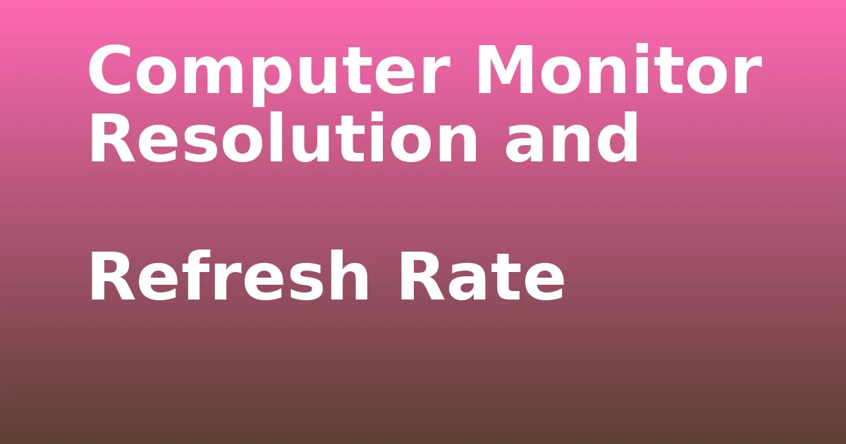 Tech Pappy|Computer Monitor Resolution and Refresh Rate