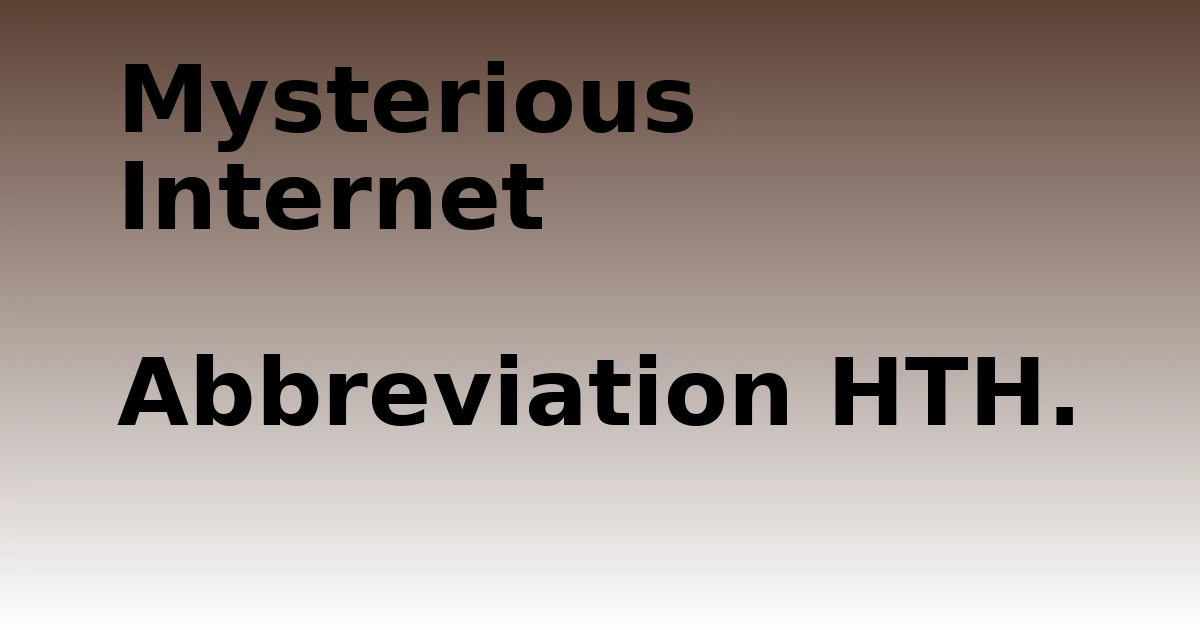 Tech Pappy|Mysterious Internet Abbreviation HTH.