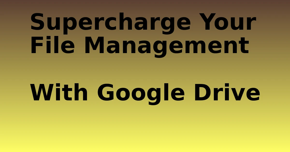 Tech Pappy|Supercharge Your File Management With Google Drive