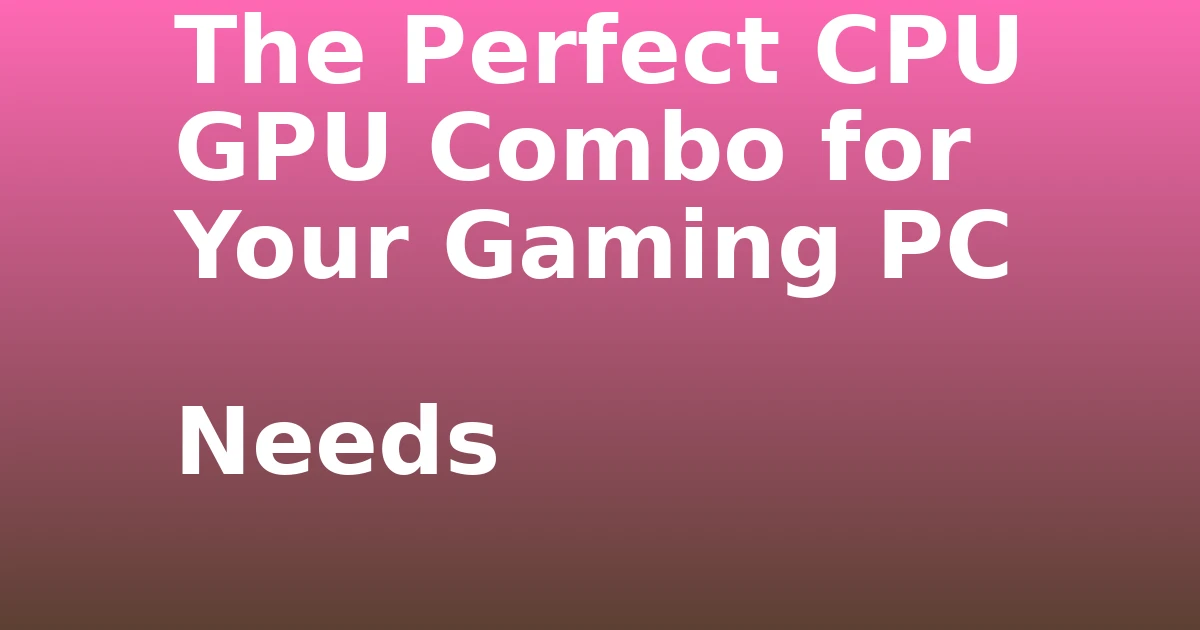 Tech Pappy|The Perfect CPU GPU Combo for Your Gaming PC Needs