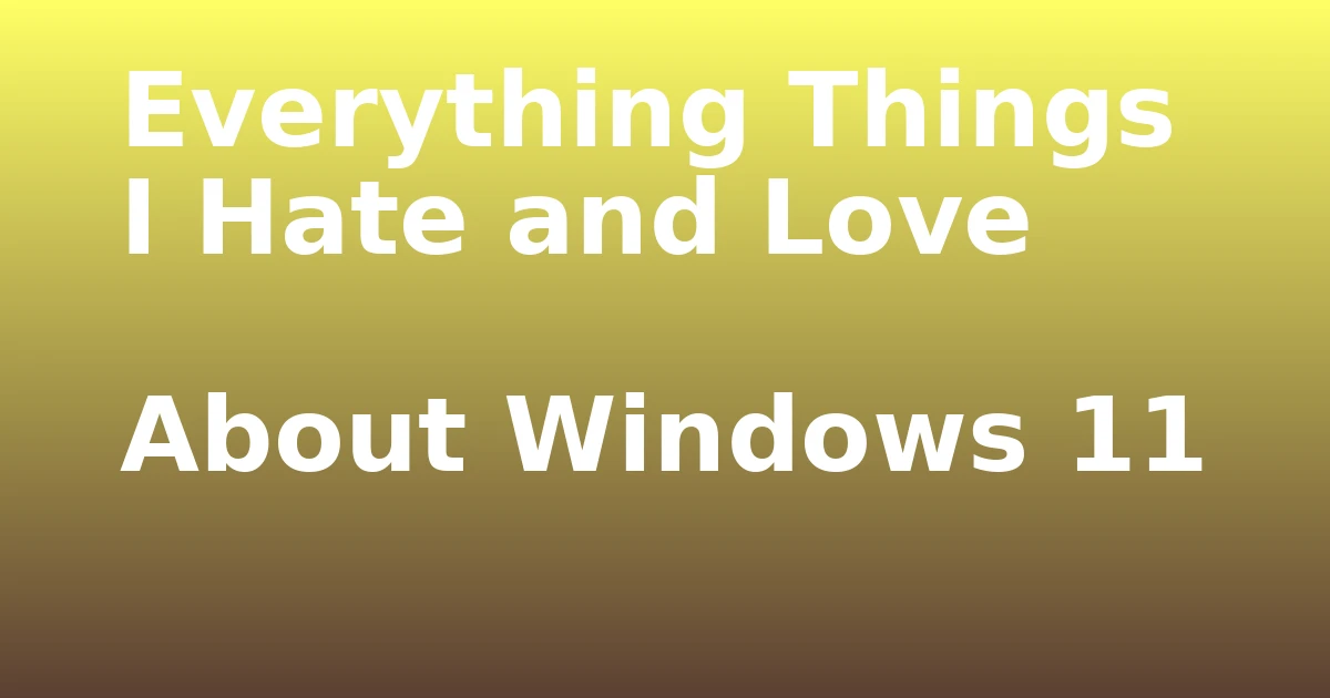 Tech Pappy|Everything Things I Hate and Love About Windows 11