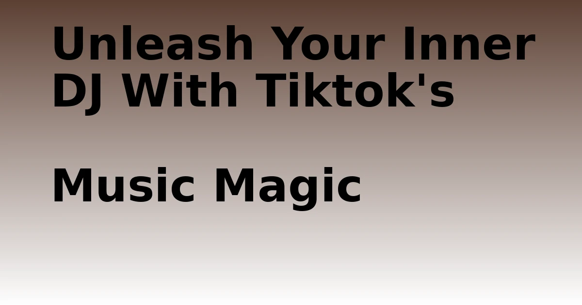 Tech Pappy|Unleash Your Inner DJ With Tiktok’s Music Magic