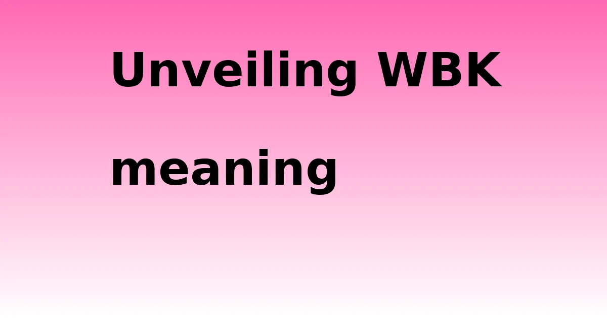 Tech Pappy|Unveiling WBK meaning