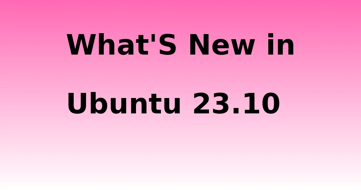 Tech Pappy|What’S New in Ubuntu 23.10